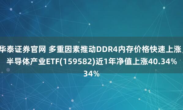 华泰证券官网 多重因素推动DDR4内存价格快速上涨，半导体产业ETF(159582)近1年净值上涨40.34%