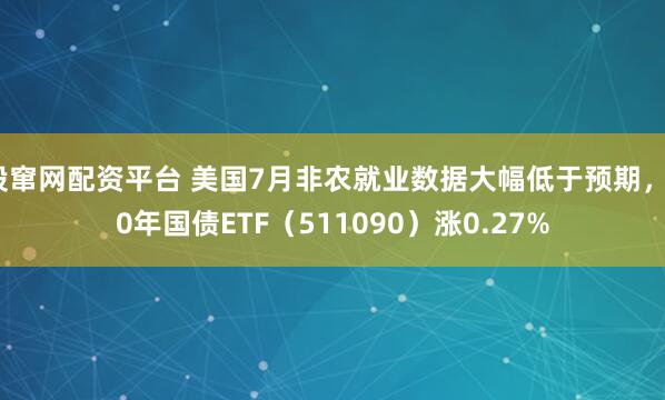 股窜网配资平台 美国7月非农就业数据大幅低于预期，30年国债ETF（511090）涨0.27%
